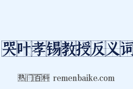 哭叶孝锡教授反义词是什么意思的图片